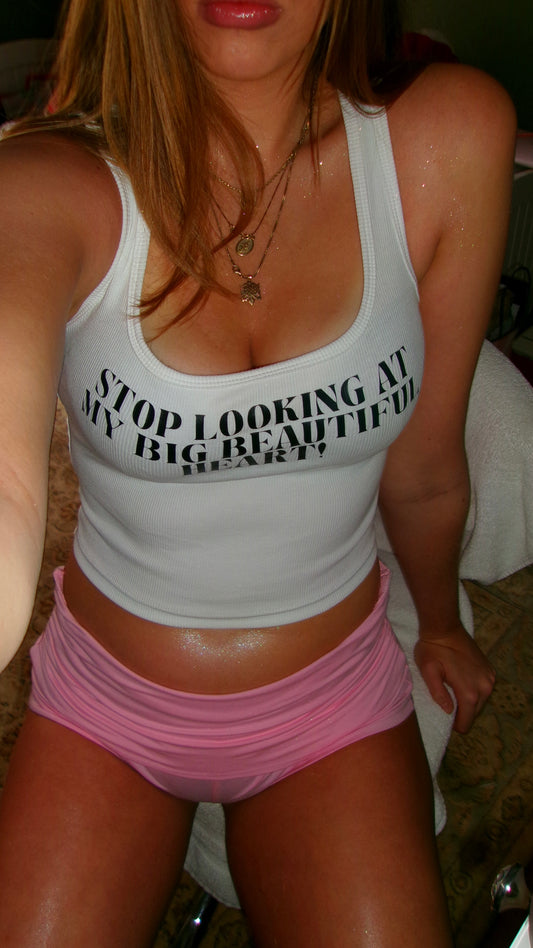 STOP LOOKING AT MY BIG BEAUTIFUL HEART TANK